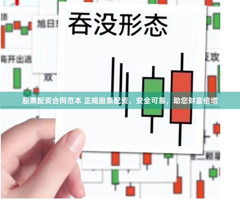 股票配资合同范本 正规股票配资，安全可靠，助您财富倍增