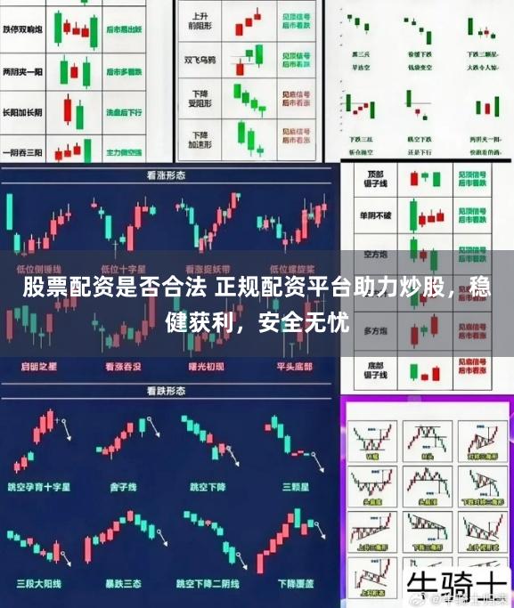 股票配资是否合法 正规配资平台助力炒股，稳健获利，安全无忧
