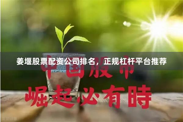 姜堰股票配资公司排名，正规杠杆平台推荐