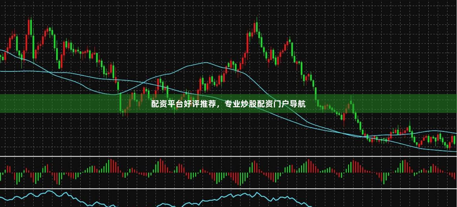 配资平台好评推荐，专业炒股配资门户导航