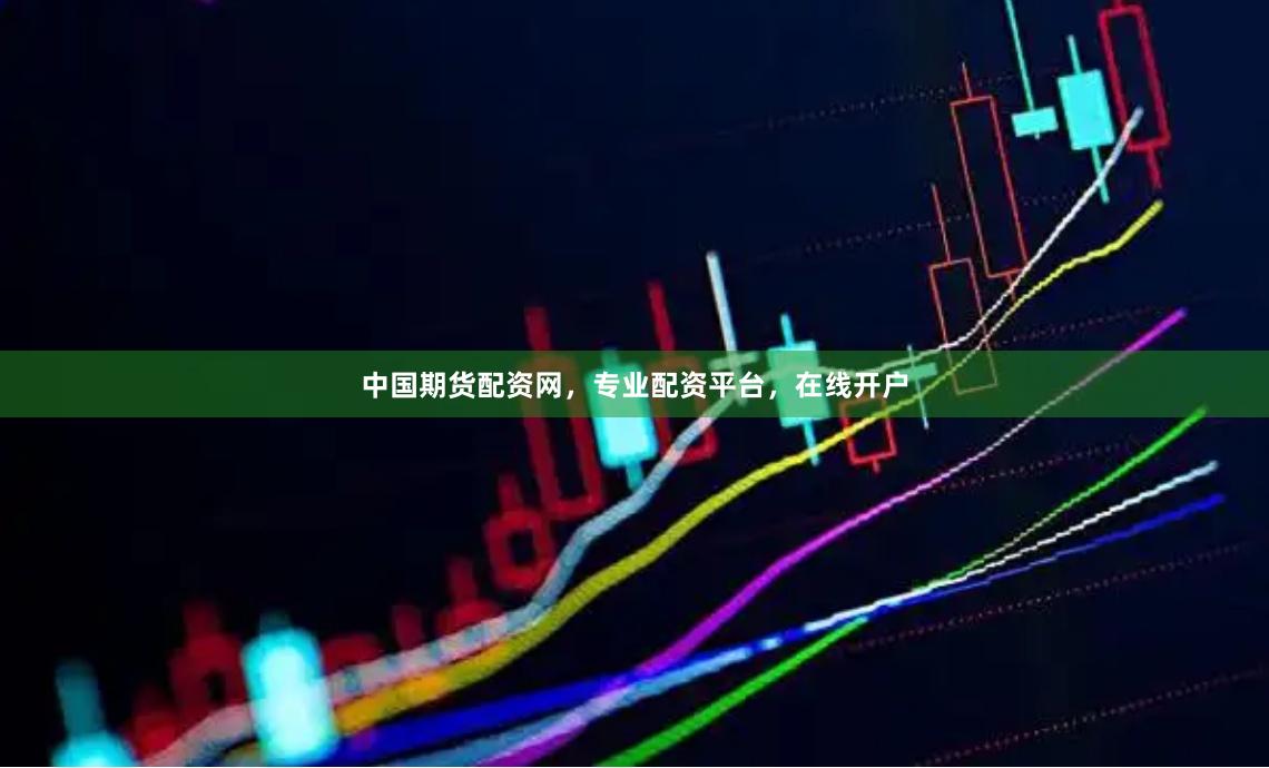 中国期货配资网，专业配资平台，在线开户