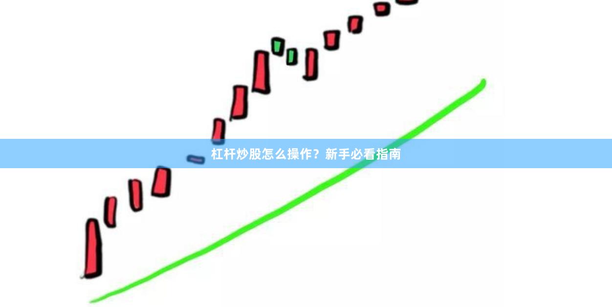 杠杆炒股怎么操作？新手必看指南