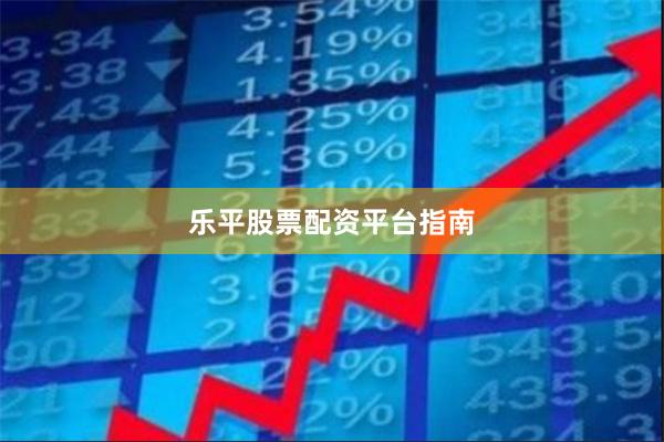 乐平股票配资平台指南