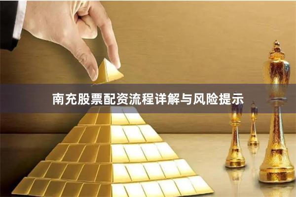 南充股票配资流程详解与风险提示
