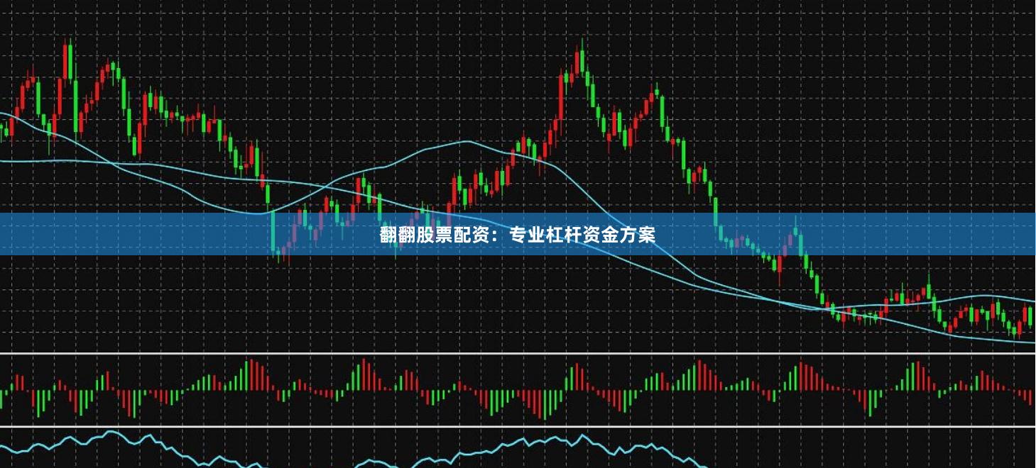翻翻股票配资：专业杠杆资金方案