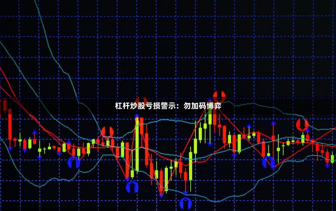 杠杆炒股亏损警示：勿加码博弈