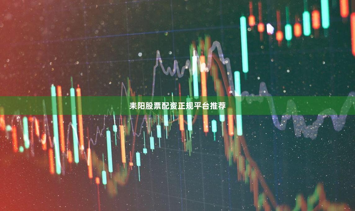 耒阳股票配资正规平台推荐